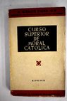 Curso superior de moral catlica / Antonio Garca Figar