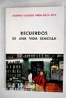 Recuerdos de una vida sencilla / Josefina Vázquez Añón de la Riva
