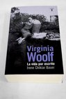 Virginia Woolf la vida por escrito / Irene Chikiar Bauer