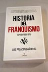 Historia del franquismo España 1936 1975 / Luis Palacios Bañuelos