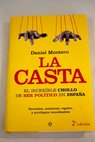 La casta el increible chollo de ser poltico en Espaa / Daniel Montero