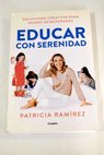 Educar con serenidad Soluciones creativas para padres desesperados / Patricia Ramrez