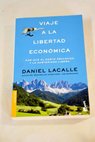 Viaje a la libertad econmica por qu el gasto esclaviza y la austeridad libera / Daniel Lacalle