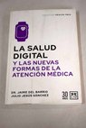 La salud digital y las nuevas formas de la atencin mdica / Barrio Jaime del Sanchez Julio Jesus