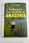 Solo por las altas selvas de Amazonia de Lima al Atlántico por vía fluvial / Herbert Rittlinger