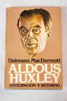 Aldous Huxley anticipacin y retorno / Doireann MacDermott