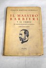 El maestro Barbieri y su tiempo El madrileo que dignific la tonadilla Anecdotario / Augusto Martnez Olmedilla