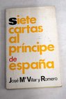 Siete cartas al Príncipe de España / José María Villar y Romero