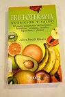 Frutoterapia nutrición y salud el poder terapéutico de las frutas hortalizas verduras cereales legumbres y plantas / Albert Ronald Morales