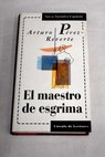 El maestro de esgrima / Arturo Pérez Reverte