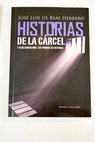 Historias de la crcel y otras narraciones que podran ser historias / Jos Luis de Beas Herrero