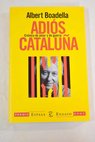 Adiós Cataluña crónica de amor y de guerra / Albert Boadella
