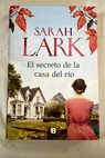 El secreto de la casa del ro / Sarah Lark