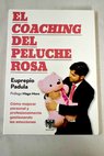 El coaching del peluche rosa cmo mejorar personal y profesionalmente gracias al uso de las emociones / Euprepio Padula