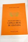 Dos estudios sobre la Capilla Real de Granada edicin facsmil / Antonio Gallego y Burn
