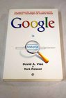 La historia de Google los secretos del mayor éxito empresarial mediático y tecnológico de nuestro tiempo / David A Vise
