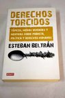 Derechos torcidos tpicos medias verdades y mentiras sobre pobreza poltica y derechos humanos / Esteban Beltrn Verdes