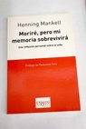 Morir pero mi memoria sobrevivir una reflexin personal sobre el sida / Henning Mankell
