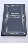 Comentarios a la guerra de las Galias / Cayo Julio Csar