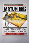 Jartum 1885 la última resistencia del general Gordon / Donald Featherstone