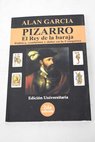 Pizarro el rey de la baraja poltica confusin y dolor en la conquista / Aln Garca