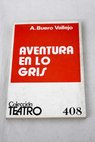 Aventura en lo gris dos actos y un sueo / Antonio Buero Vallejo