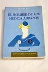El hombre de los medios abrazos novela de lisiados / Samuel Ros