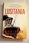 Lusitania el hundimiento que cambió el rumbo de la historia / Erik Larson