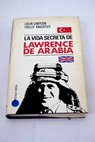 La vida secreta de Lawrence de Arabia / Phillip Knightley