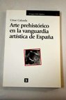Arte prehistrico en la vanguardia artstica de Espaa / Csar Calzada