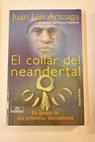 El collar del neandertal en busca de los primeros pensadores / Juan Luis Arsuaga