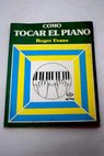 Cmo tocar el piano un modo nuevo y de fcil comprensin para aprender a tocar el piano / Roger Evans