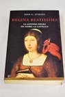 Regina beatissima la leyenda negra de Isabel la Catlica / Juan Atienza