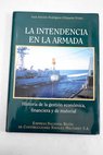 La intendencia en la Armada historia de la gestin econmica financiera y de material / Juan Antonio Rodrguez Villasante Prieto