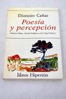 Poesía y percepción Francisco Brines Claudio Rodríguez y José Angel Valente / Dionisio Cañas