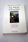 Le bton d Euclide le roman de la bibliotheque d Alexandrie / Jean Pierre Luminet