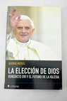 La elección de Dios Benedicto XVI y el futuro de la Iglesia / George Weigel