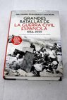 Grandes batallas de la Guerra Civil española 1936 1939 los combates que marcaron el desarrollo del conflicto / Pablo Sagarra