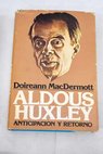 Aldous Huxley anticipacin y retorno / Doireann MacDermott