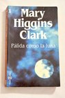 Plida como la luna / Mary Higgins Clark