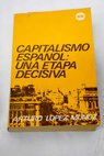 Capitalismo español una etapa decisiva Notas sobre la economía española 1965 1970 / Arturo López Muñoz