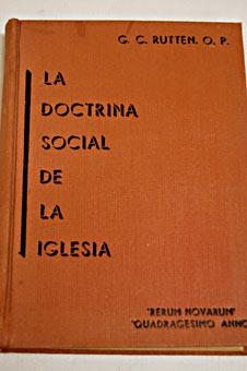 La doctrina social de la Iglesia segn las Encclicas Rerum Novarum y Quadragsimo Anno / G C Rutten