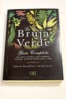 La bruja verde gua completa de magia natural con hierbas flores aceites esenciales y ms / Arin Murphy Hiscock