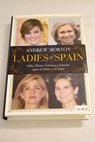Ladies of Spain Sofía Elena Cristina y Letizia entre el deber y el amor / Andrew Morton