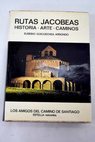 Rutas jacobeas historia de la peregrinación arte de la peregrinación caminos para la peregrinación / Eusebio Goicoechea Arrondo