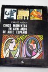 Cinco momentos en cien aos de arte espaol 1874 1973 / Carlos Aren
