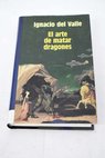 El arte de matar dragones / Ignacio del Valle