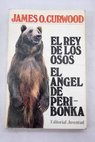 El rey de los osos El ngel de Peribonka / James Oliver Curwood