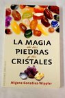 La magia de las piedras y los cristales / Migene González Wippler