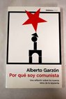 Por qu soy comunista una reflexin sobre los nuevos retos de la izquierda / Alberto Garzn Espinosa